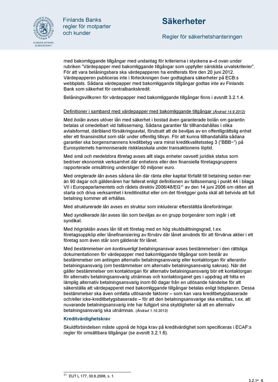 Sådana värdepapper med bakomliggande tillgångar godtas inte av Finlands Bank som säkerhet för centralbankskredit. Belåningsvillkoren för värdepapper med bakomliggande tillgångar finns i avsnitt 3.2.1.