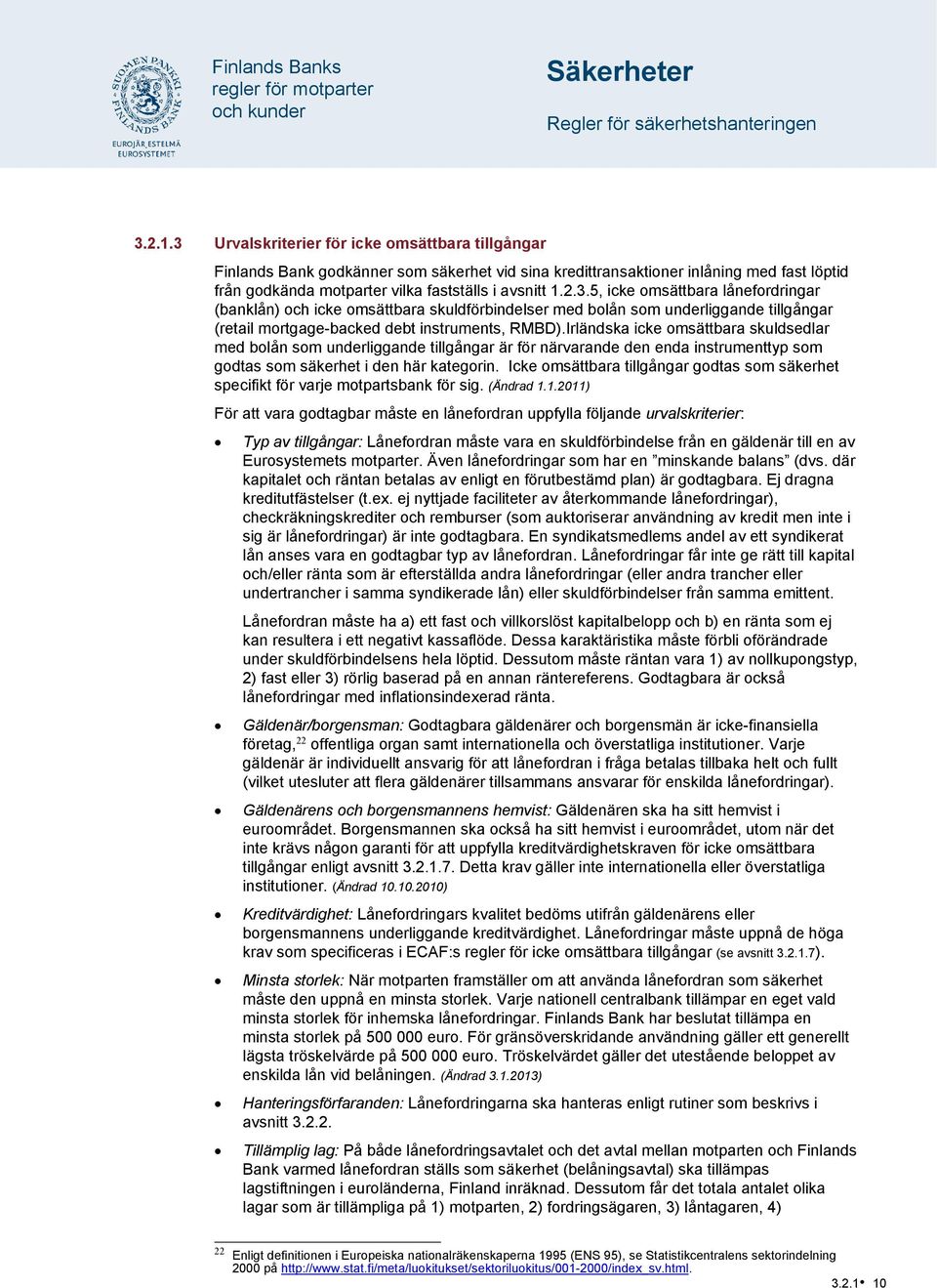 Irländska icke omsättbara skuldsedlar med bolån som underliggande tillgångar är för närvarande den enda instrumenttyp som godtas som säkerhet i den här kategorin.