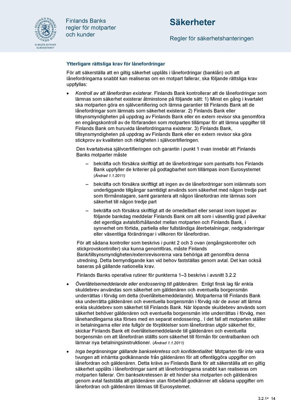 Finlands Bank kontrollerar att de lånefordringar som lämnas som säkerhet existerar åtminstone på följande sätt: 1) Minst en gång i kvartalet ska motparten göra en självcertifiering och lämna