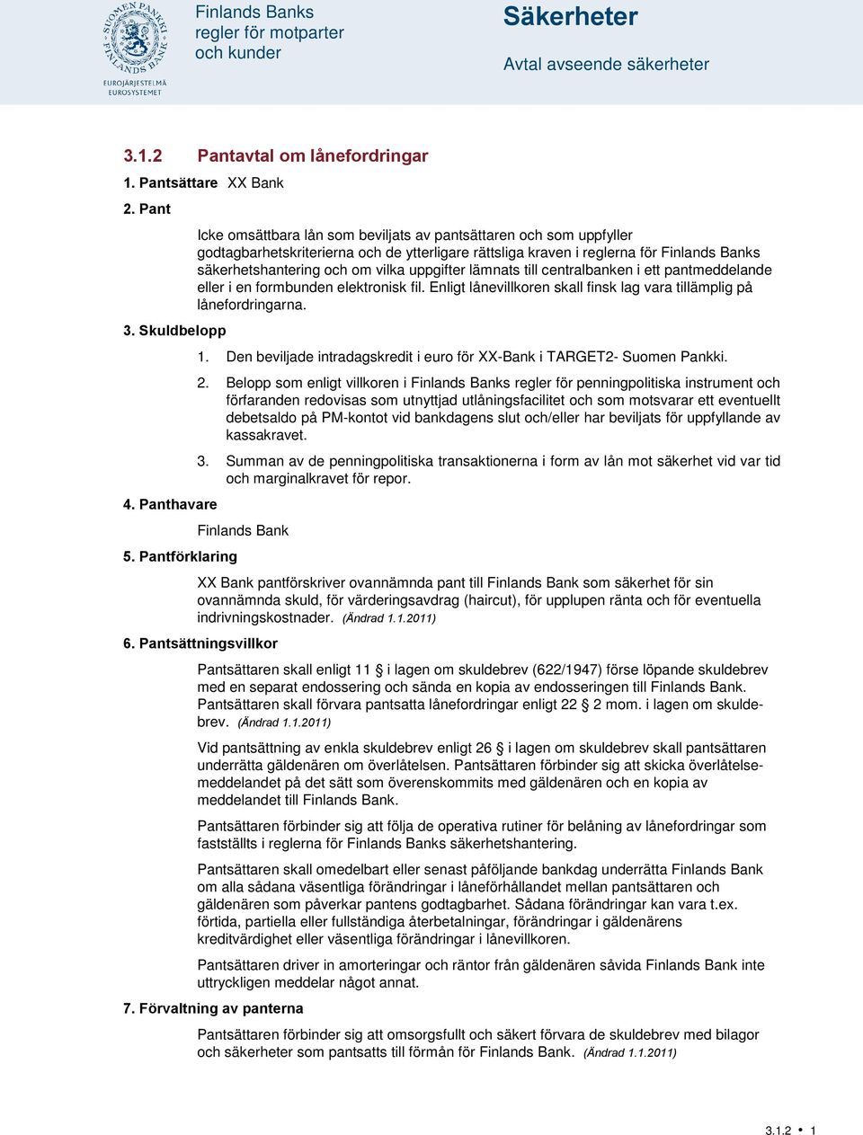 vilka uppgifter lämnats till centralbanken i ett pantmeddelande eller i en formbunden elektronisk fil. Enligt lånevillkoren skall finsk lag vara tillämplig på lånefordringarna. 1.