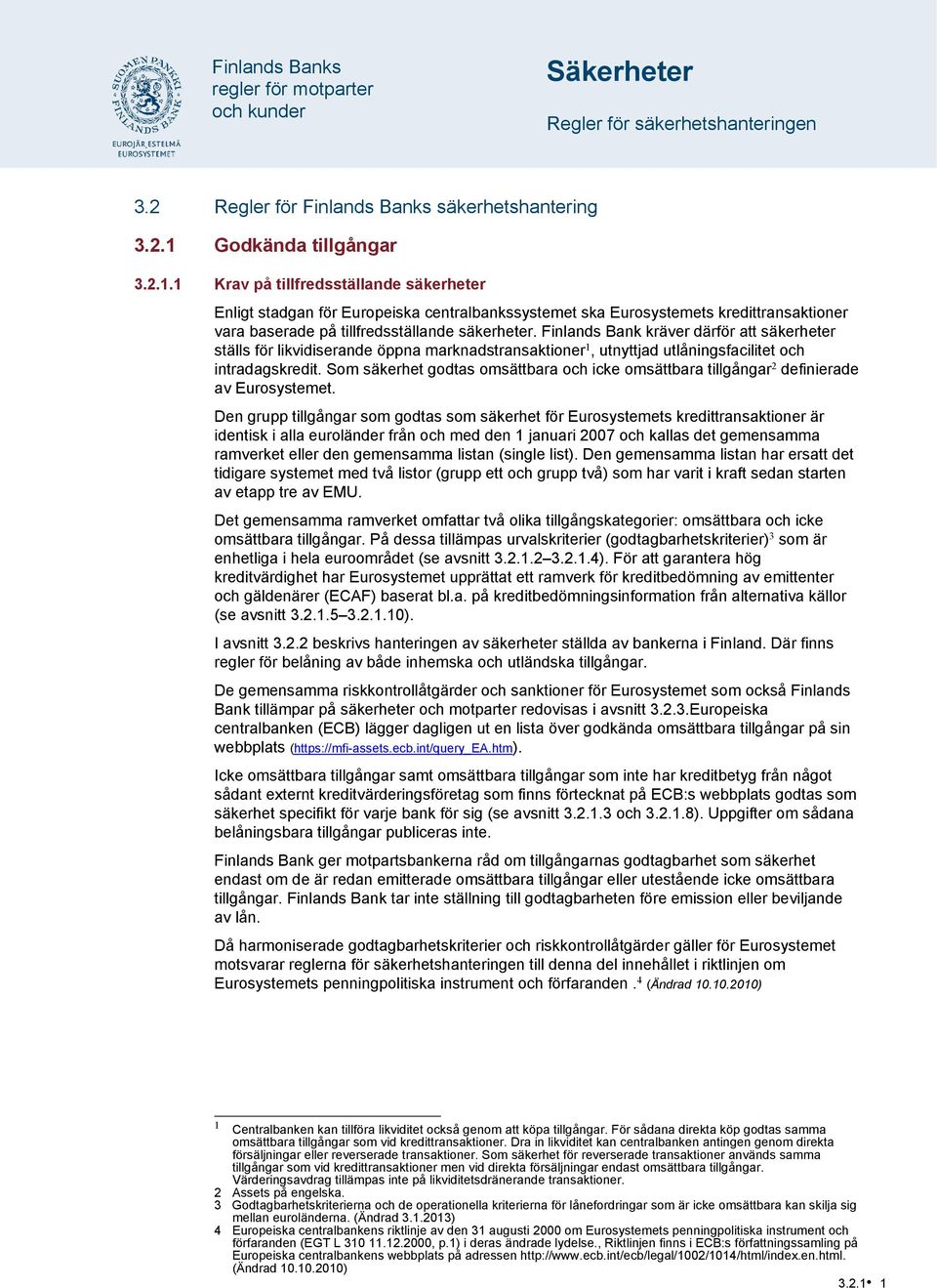 1 Krav på tillfredsställande säkerheter Enligt stadgan för Europeiska centralbankssystemet ska Eurosystemets kredittransaktioner vara baserade på tillfredsställande säkerheter.