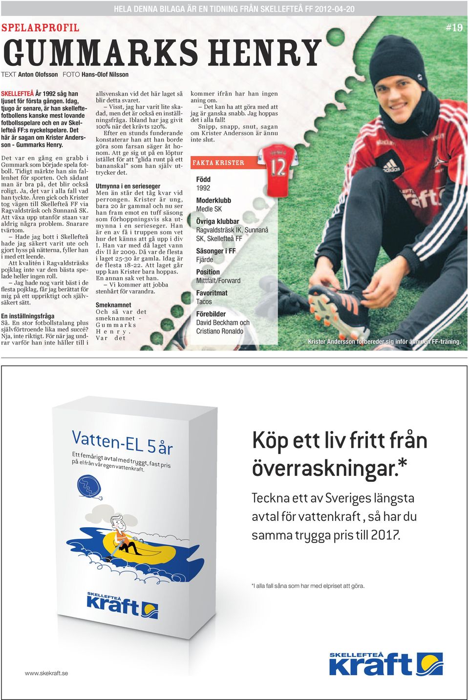 Det var en gång en grabb i Gummark som började spela fotboll. Tidigt märkte han sin fallenhet för sporten. Och sådant man är bra på, det blir också roligt. Ja, det var i alla fall vad han tyckte.