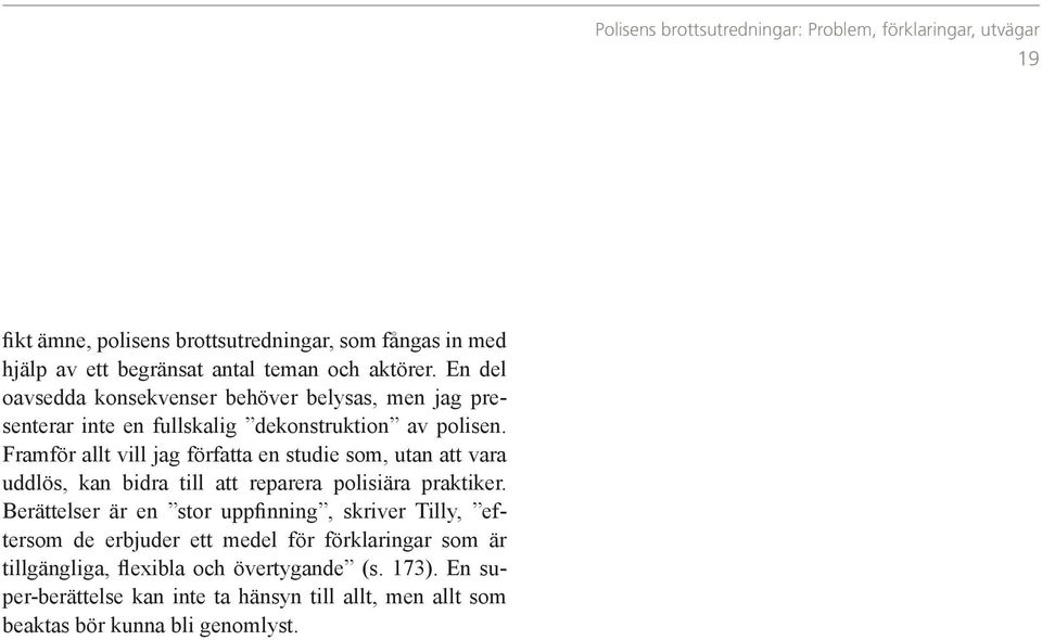 Framför allt vill jag författa en studie som, utan att vara uddlös, kan bidra till att reparera polisiära praktiker.