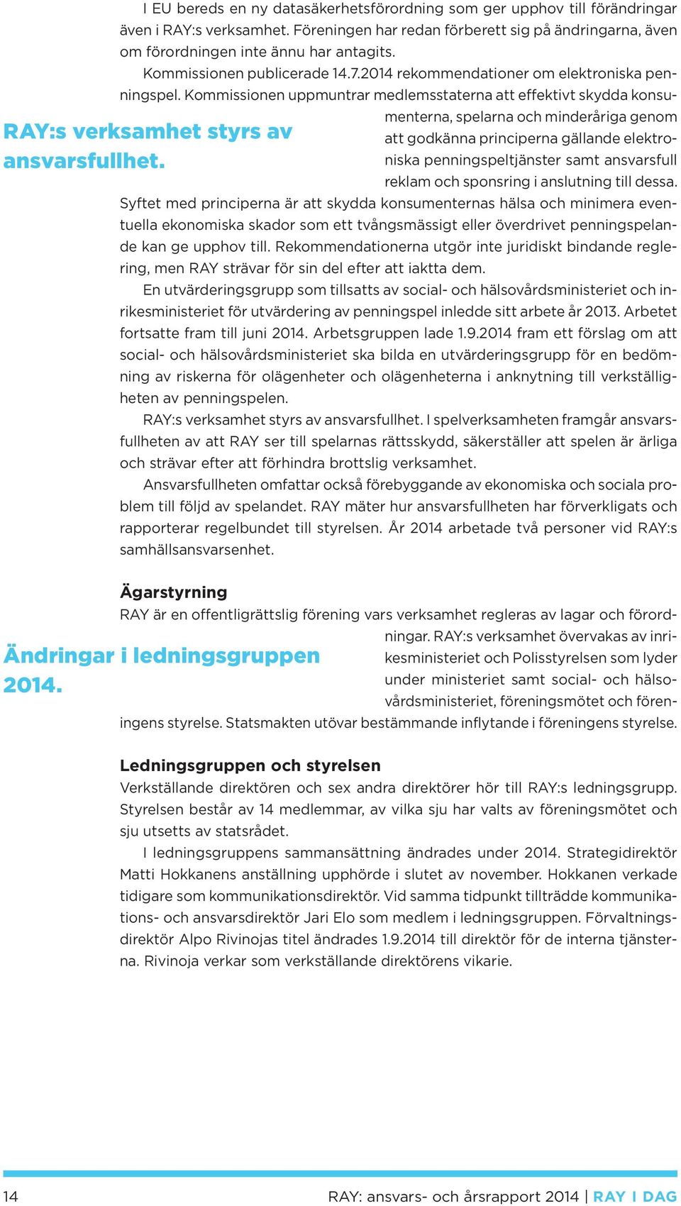 Kommissionen uppmuntrar medlemsstaterna att effektivt skydda konsumenterna, spelarna och minderåriga genom att godkänna principerna gällande elektroniska penningspeltjänster samt ansvarsfull reklam