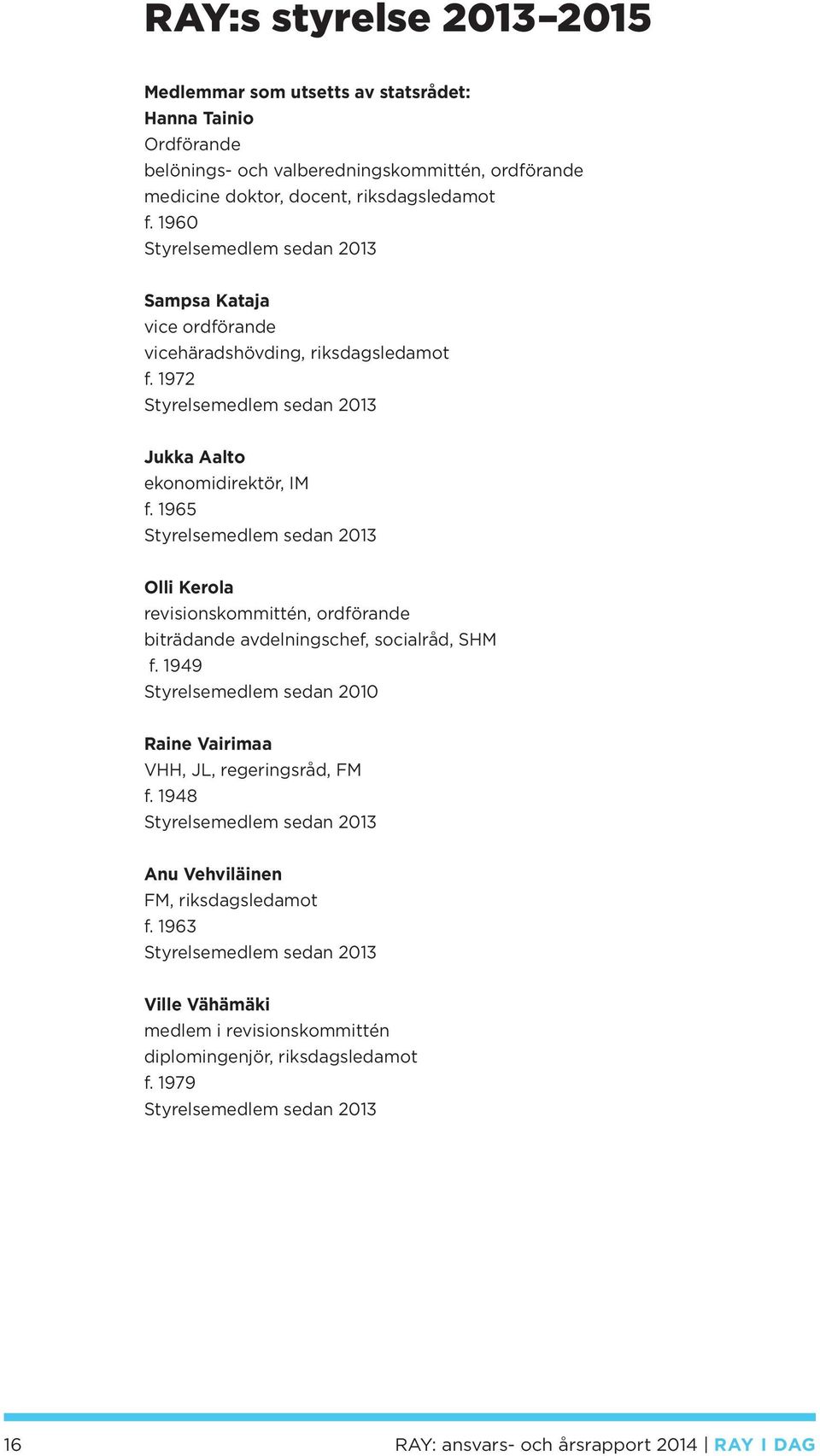 195 Styrelsemedlem sedan 2013 Olli Kerola revisionskommittén, ordförande biträdande avdelningschef, socialråd, SHM f. 1949 Styrelsemedlem sedan 2010 Raine Vairimaa VHH, JL, regeringsråd, FM f.