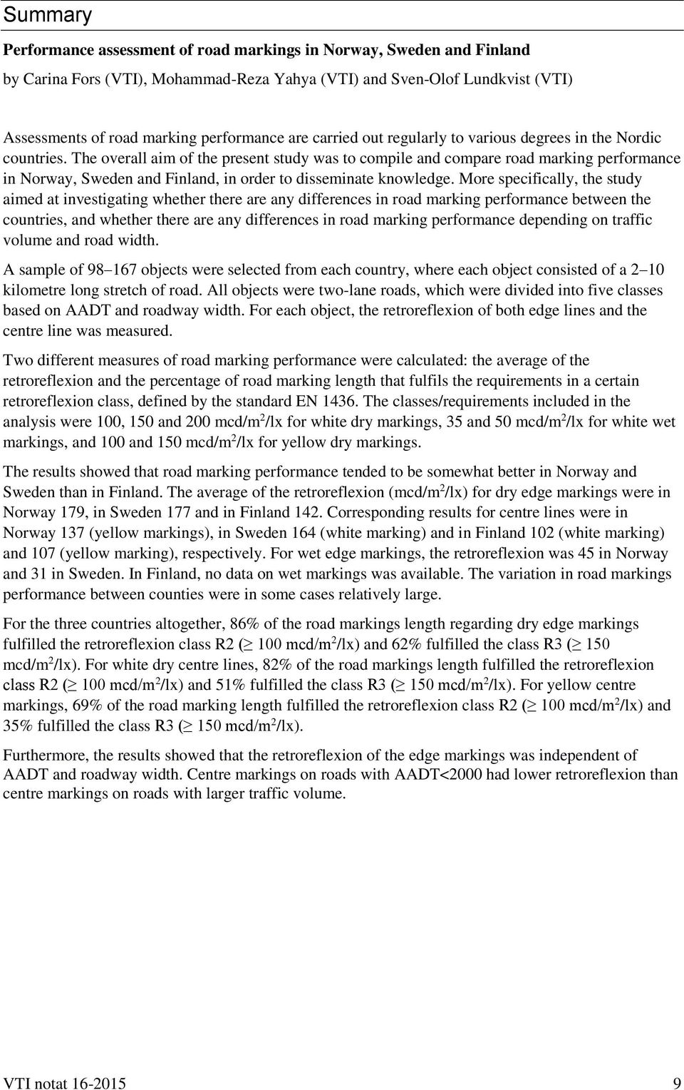 The overall aim of the present study was to compile and compare road marking performance in Norway, Sweden and Finland, in order to disseminate knowledge.