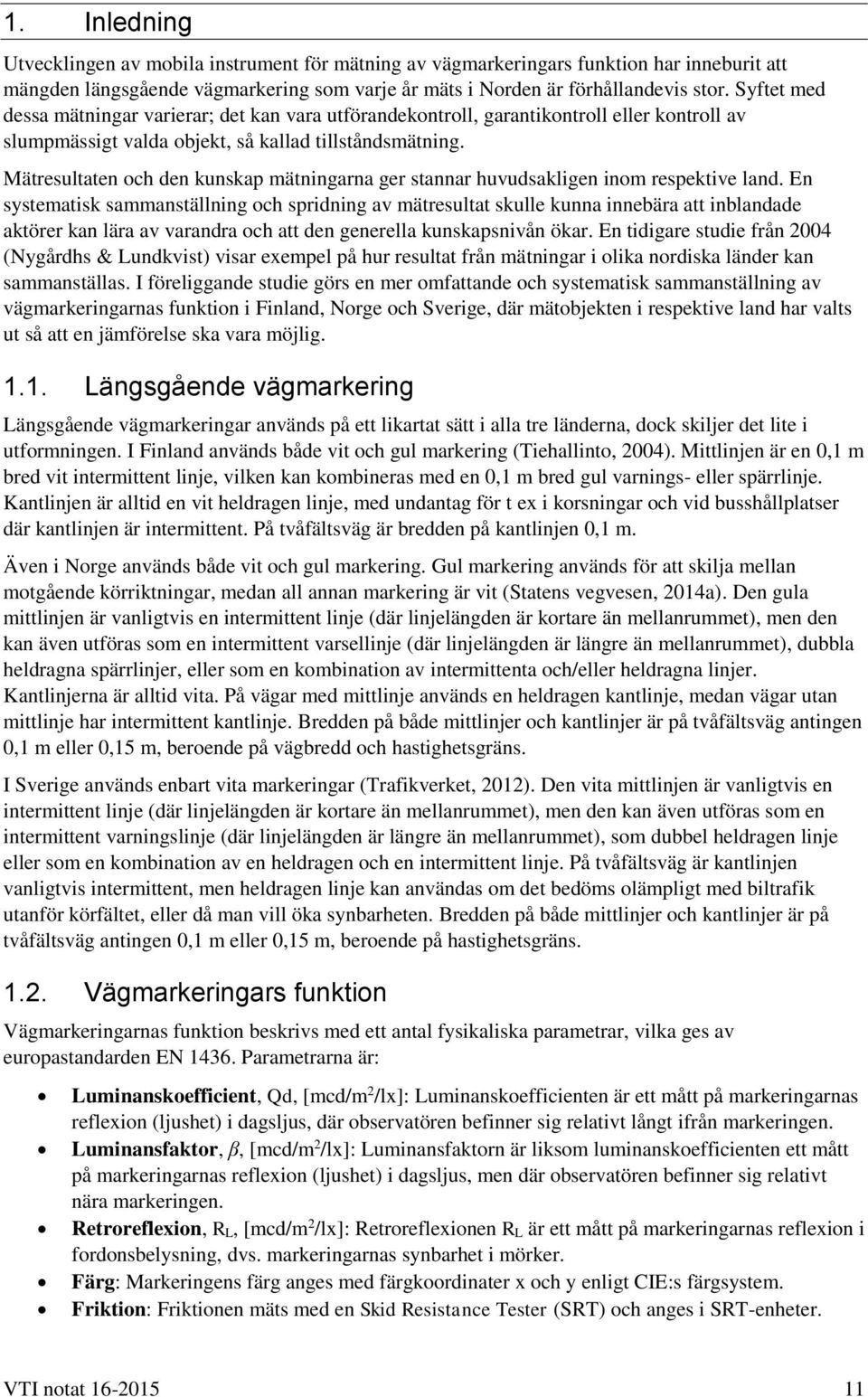 Mätresultaten och den kunskap mätningarna ger stannar huvudsakligen inom respektive land.