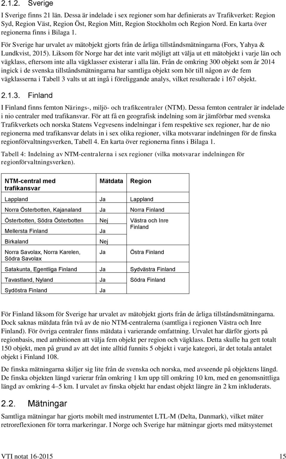 Liksom för Norge har det inte varit möjligt att välja ut ett mätobjekt i varje län och vägklass, eftersom inte alla vägklasser existerar i alla län.