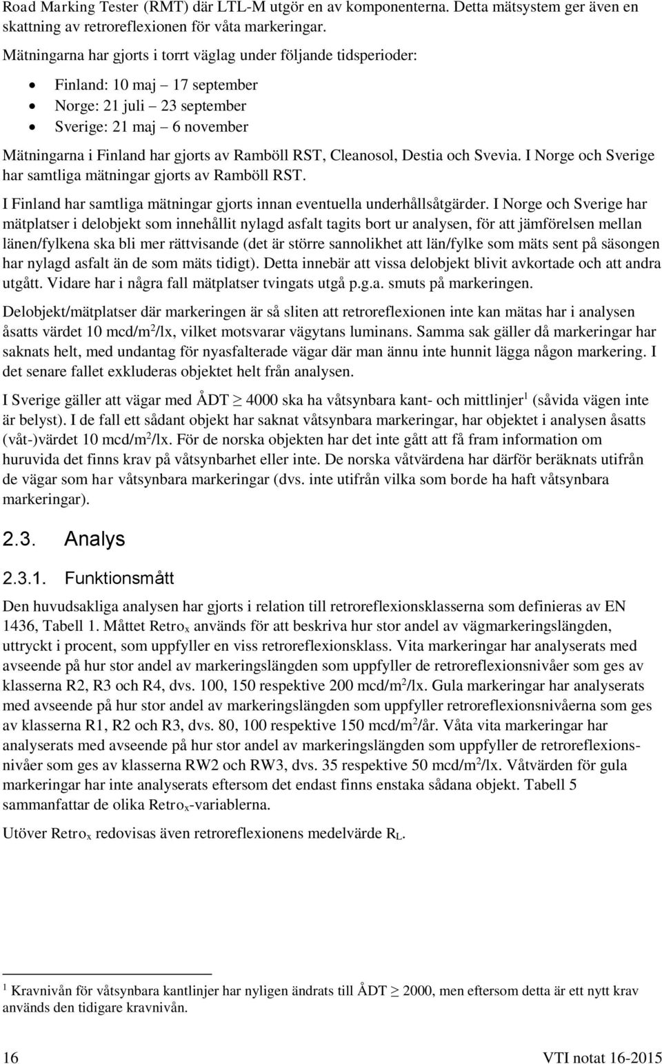 Cleanosol, Destia och Svevia. I Norge och Sverige har samtliga mätningar gjorts av Ramböll RST. I Finland har samtliga mätningar gjorts innan eventuella underhållsåtgärder.