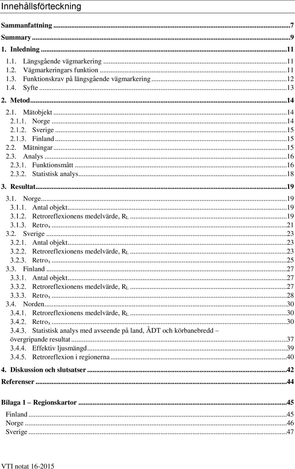 ..19 Retroreflexionens medelvärde, R L...19 Retro x...21 3.2. Sverige...23 Antal objekt...23 Retroreflexionens medelvärde, R L...23 Retro x...25 3.3. Finland...27 Antal objekt.
