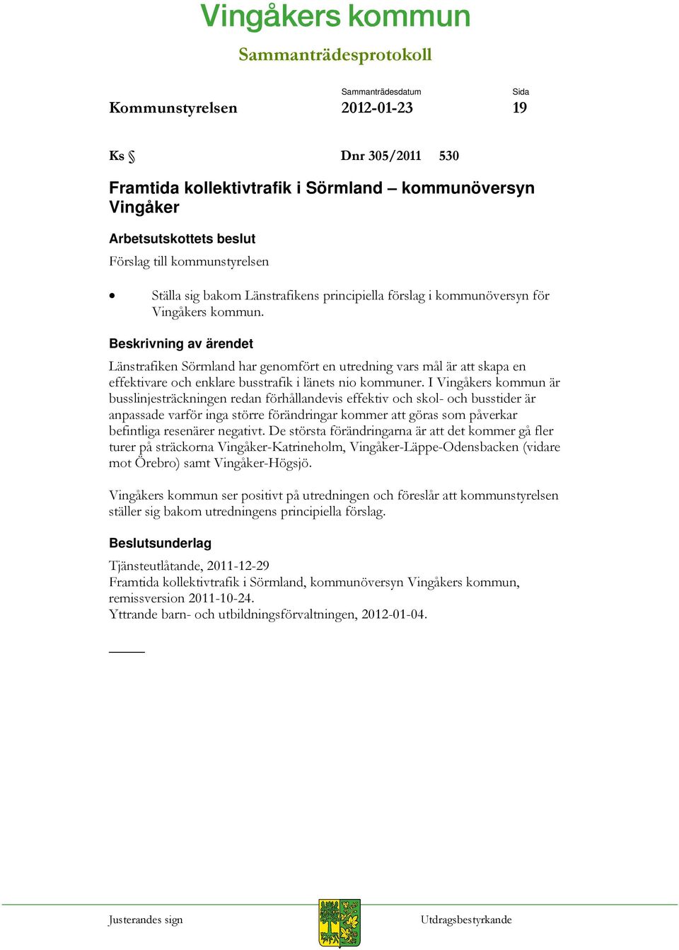 Beskrivning av ärendet Länstrafiken Sörmland har genomfört en utredning vars mål är att skapa en effektivare och enklare busstrafik i länets nio kommuner.