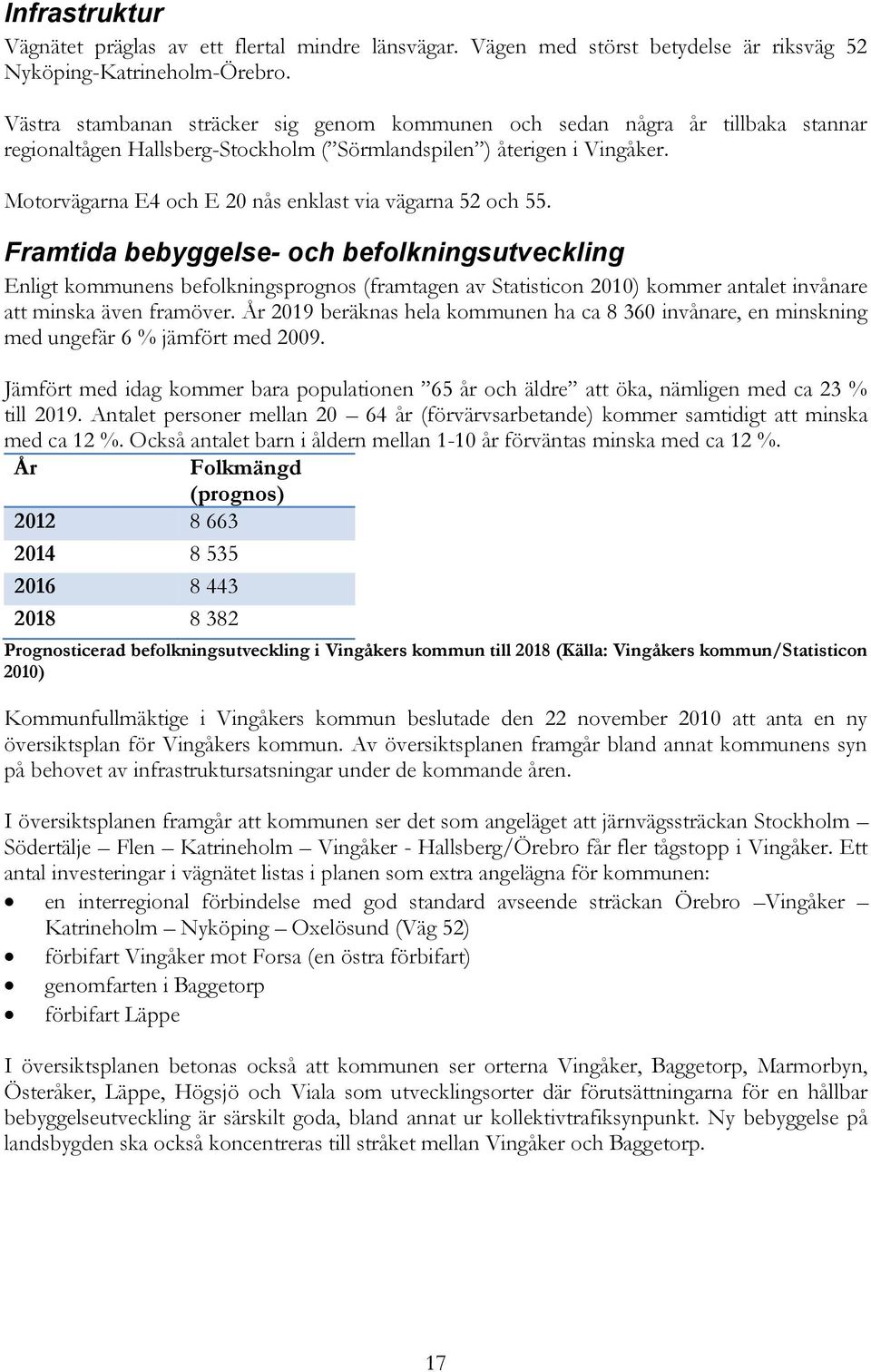 Motorvägarna E4 och E 20 nås enklast via vägarna 52 och 55.