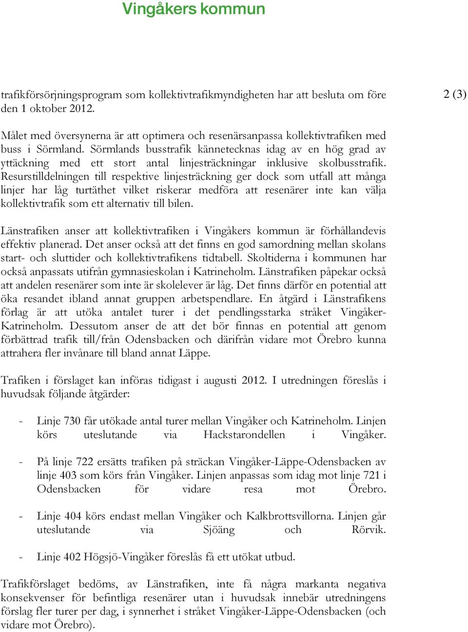 Sörmlands busstrafik kännetecknas idag av en hög grad av yttäckning med ett stort antal linjesträckningar inklusive skolbusstrafik.