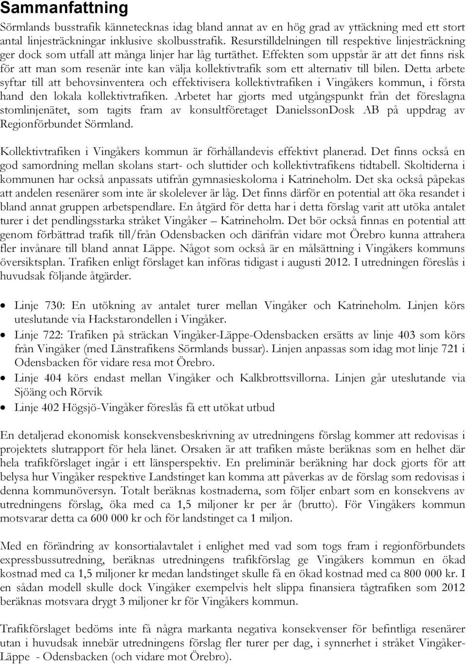 Effekten som uppstår är att det finns risk för att man som resenär inte kan välja kollektivtrafik som ett alternativ till bilen.