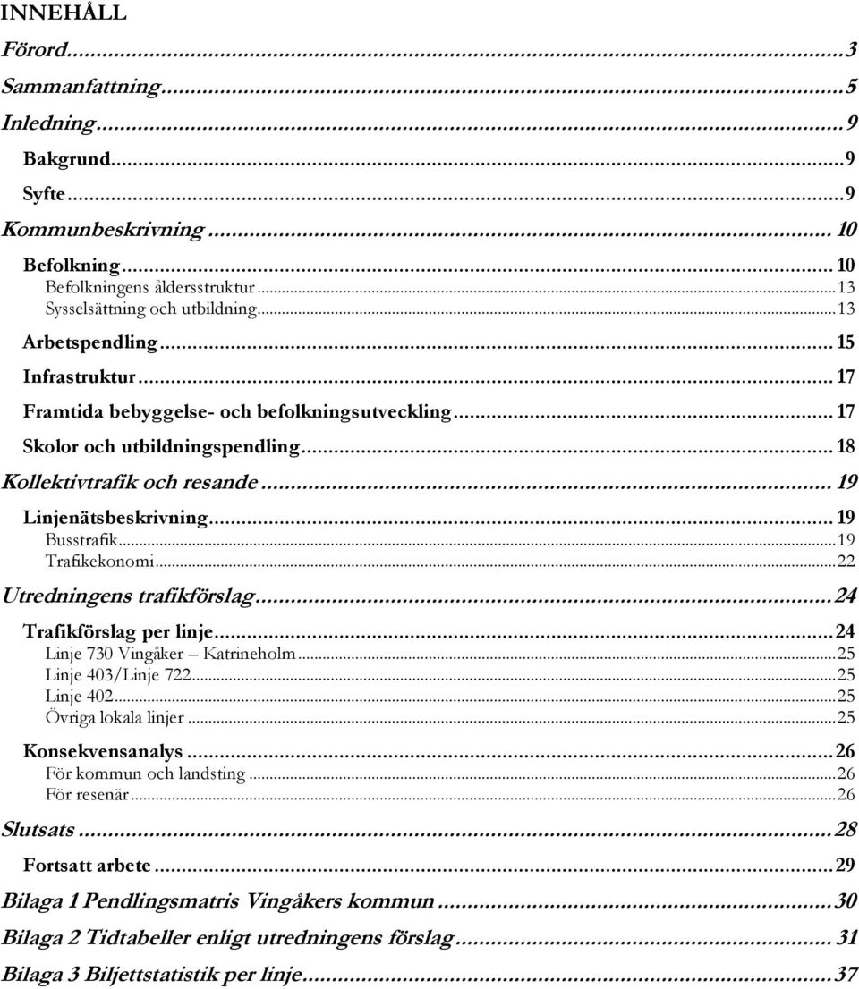 .. 19 Busstrafik... 19 Trafikekonomi... 22 Utredningens trafikförslag... 24 Trafikförslag per linje... 24 Linje 730 Vingåker Katrineholm... 25 Linje 403/Linje 722... 25 Linje 402.