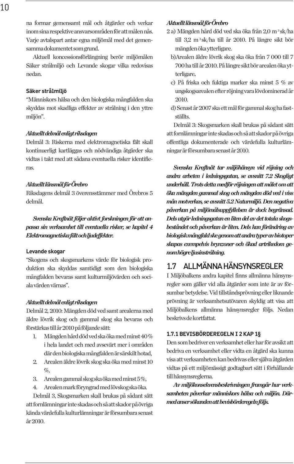 Säker strålmiljö Människors hälsa och den biologiska mångfalden ska skyddas mot skadliga effekter av strålning i den yttre miljön.