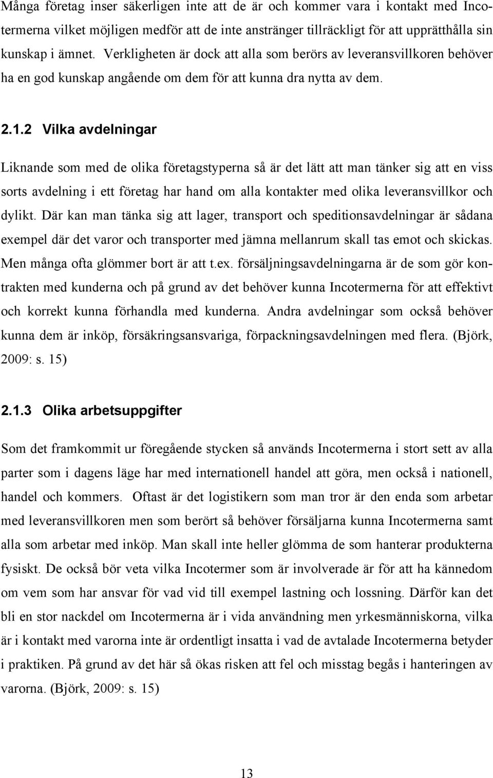 2 Vilka avdelningar Liknande som med de olika företagstyperna så är det lätt att man tänker sig att en viss sorts avdelning i ett företag har hand om alla kontakter med olika leveransvillkor och