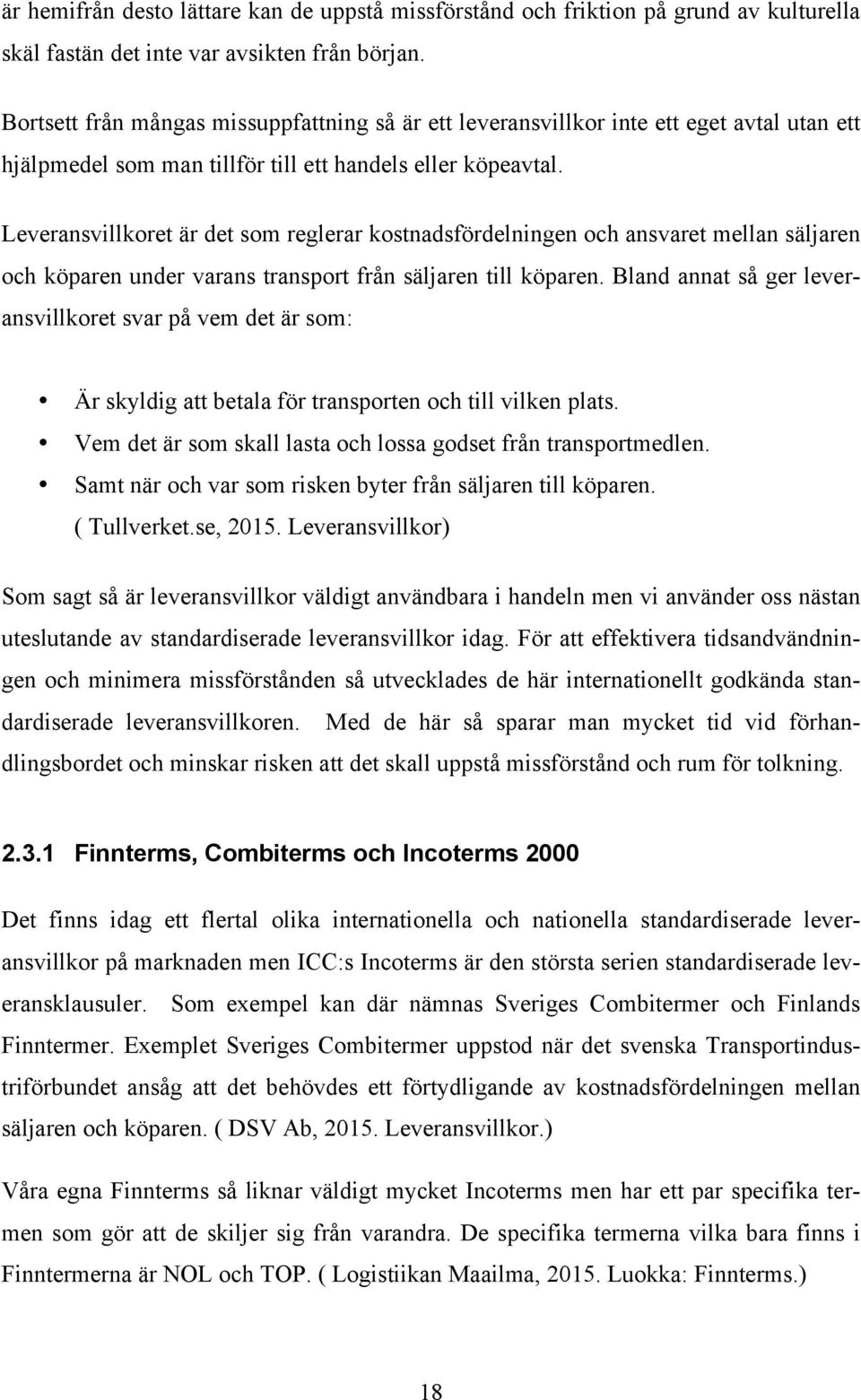 Leveransvillkoret är det som reglerar kostnadsfördelningen och ansvaret mellan säljaren och köparen under varans transport från säljaren till köparen.