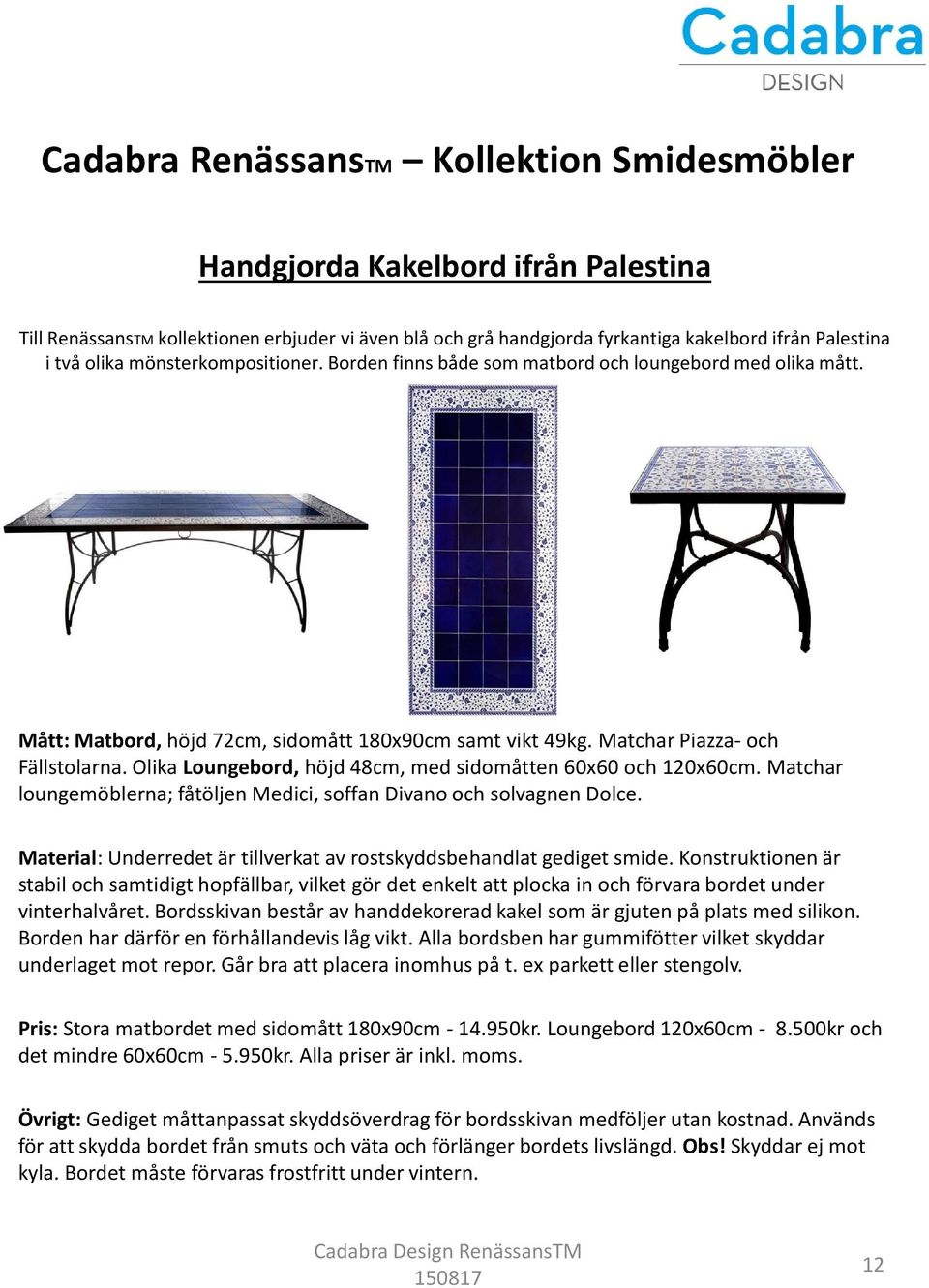 Olika Loungebord, höjd 48cm, med sidomåtten 60x60 och 120x60cm. Matchar loungemöblerna; fåtöljen Medici, soffan Divanooch solvagnendolce.