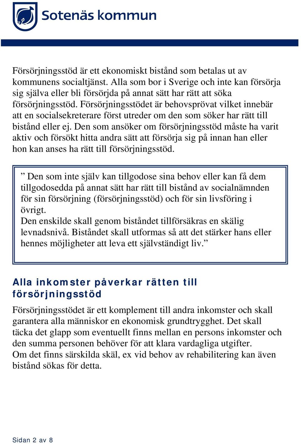 Försörjningsstödet är behovsprövat vilket innebär att en socialsekreterare först utreder om den som söker har rätt till bistånd eller ej.