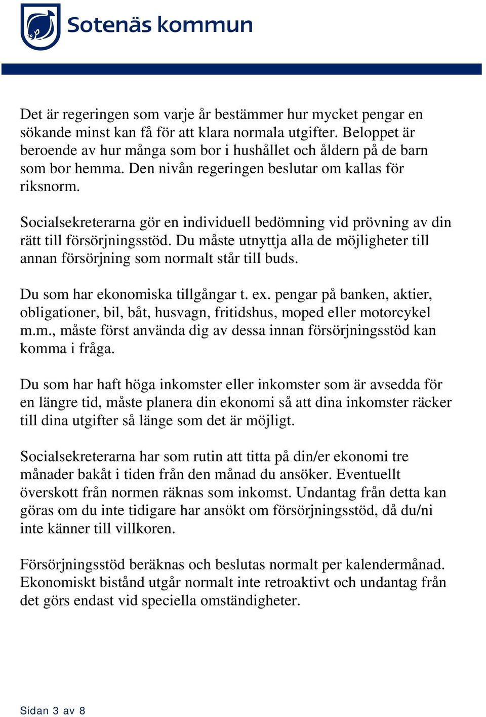 Socialsekreterarna gör en individuell bedömning vid prövning av din rätt till försörjningsstöd. Du måste utnyttja alla de möjligheter till annan försörjning som normalt står till buds.