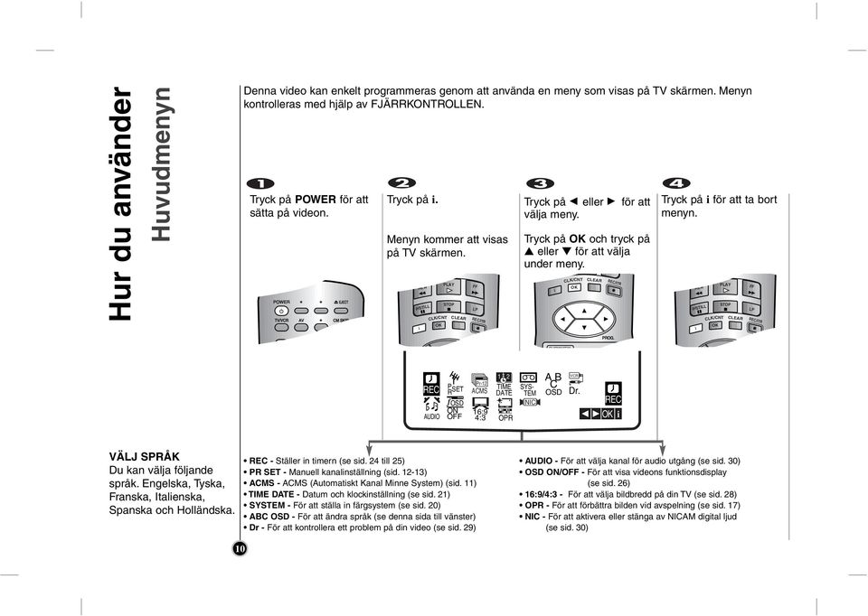 ez O ez O REC P R SET f OSD ON O ACMS 16:9 4:3 1 2 TIME DATE OPR SYS- TEM NIC AB C OSD VCR Dr. REC VÄLJ SPRÅK Du kan välja följande språk. Engelska, Tyska, Franska, Italenska, Spanska och Holländska.