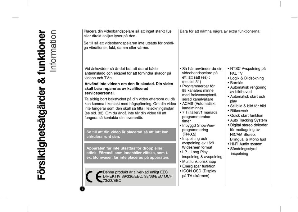 Använd nte vdeon om den är skadad. Dn vdeo skall bara repareras av kvalfcerad servcepersonal. Ta aldrg bort bakstycket på dn vdeo eftersom du då kan komma kontakt med högspännng.