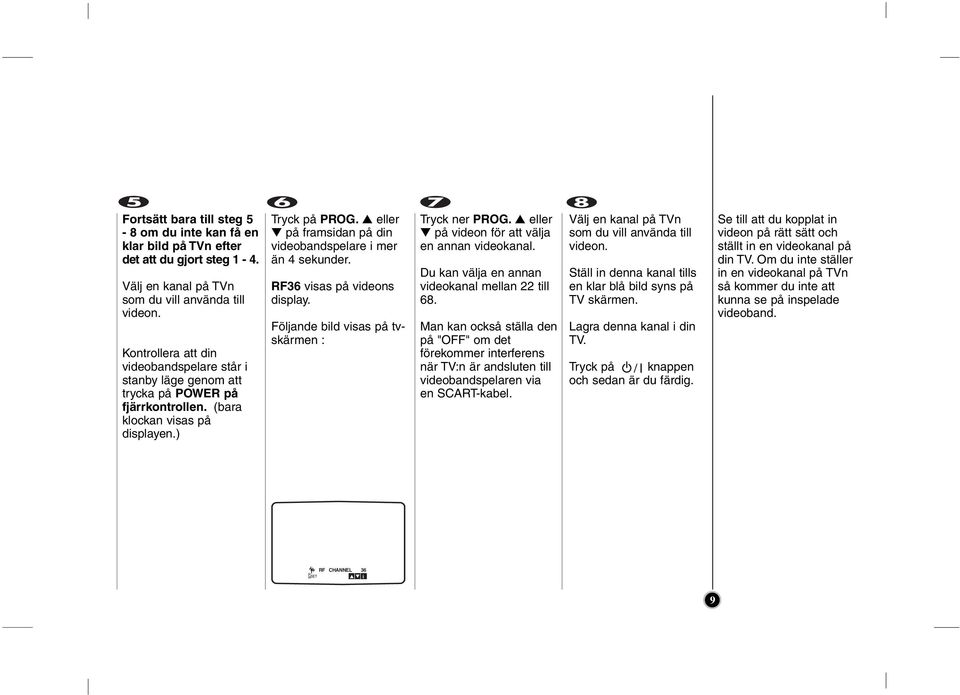 RF36 vsas på vdeons dsplay. Följande bld vsas på tvskärmen : Tryck ner eller på vdeon för att välja en annan vdeokanal. Du kan välja en annan vdeokanal mellan 22 tll 68.