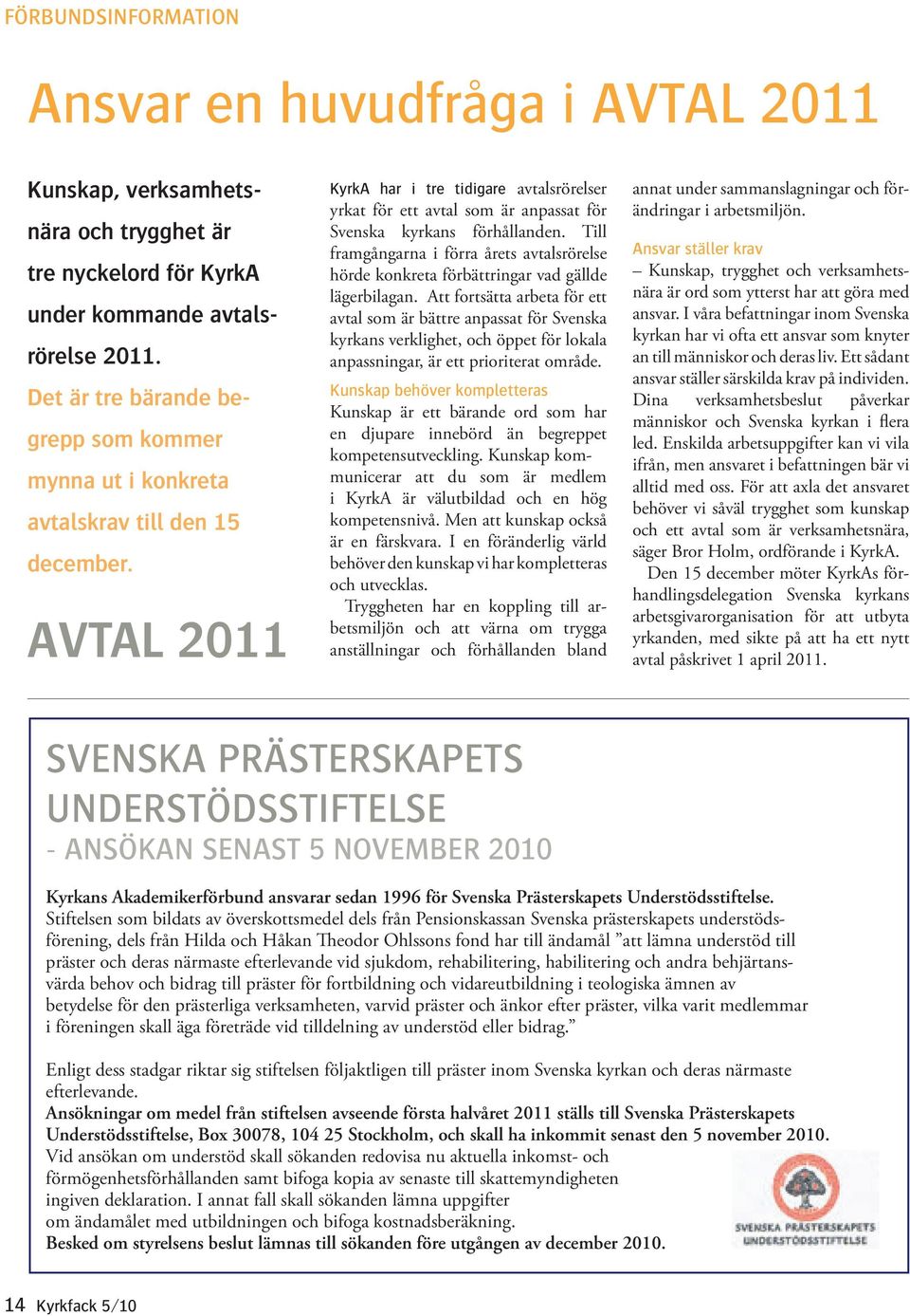 AVTAL 2011 KyrkA har i tre tidigare avtalsrörelser yrkat för ett avtal som är anpassat för Svenska kyrkans förhållanden.