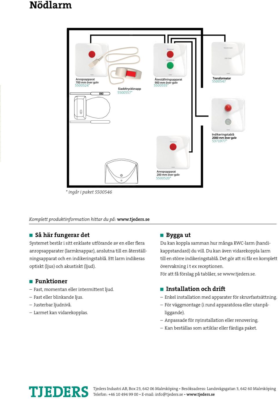 Ett larm indikeras optiskt (ljus) och akustiskt (ljud). Funktioner Fast, momentan eller intermittent ljud. Fast eller blinkande ljus. Justerbar ljudnivå. Larmet kan vidarekopplas.