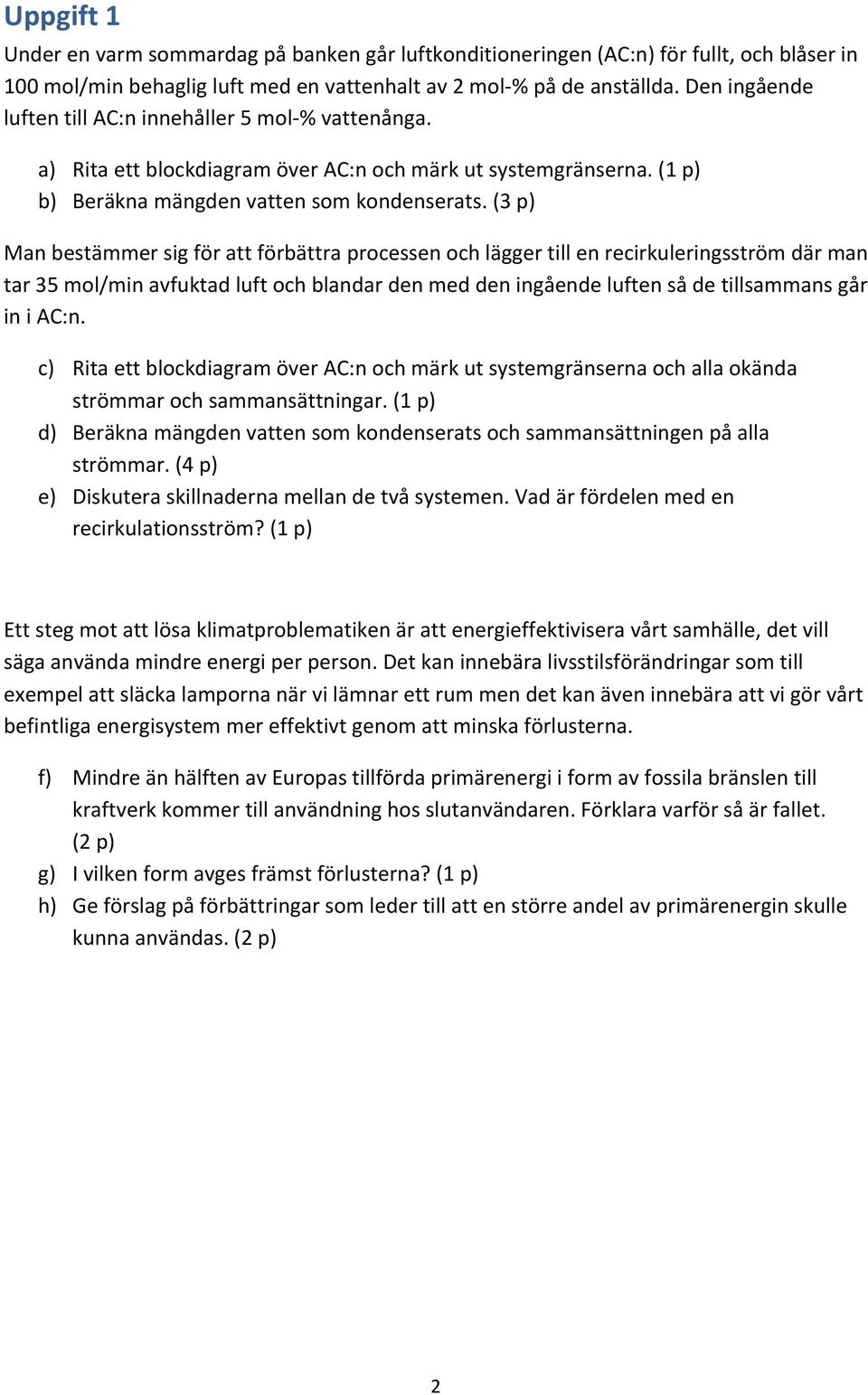 (3 p) Man bestämmer sig för att förbättra processen och lägger till en recirkuleringsström där man tar 35 mol/min avfuktad luft och blandar den med den ingående luften så de tillsammans går in i AC:n.