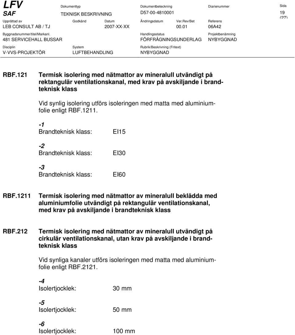 aluminiumfolie enligt RBF.1211. -1 Brandteknisk klass: -2 Brandteknisk klass: -3 Brandteknisk klass: EI15 EI30 EI60 RBF.