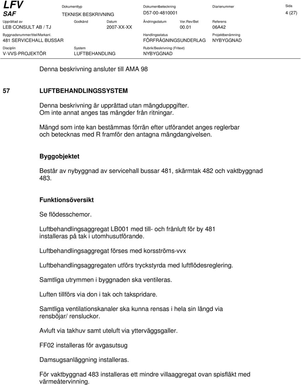 Byggobjektet Består av nybyggnad av servicehall bussar 481, skärmtak 482 och vaktbyggnad 483. Funktionsöversikt Se flödesschemor.