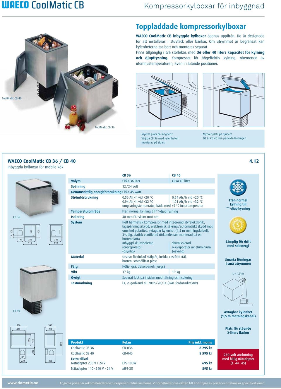 Kompressor för högeffektiv kylning, oberoende av utomhustemperaturen, även i i lutande positioner. CoolMatic CB 40 CoolMatic CB 36 Mycket plats på längden?