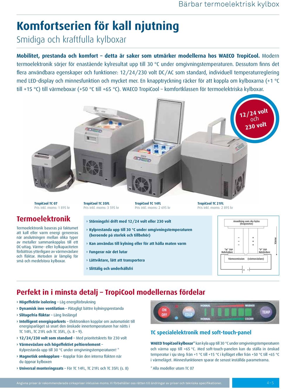 Dessutom finns det flera användbara egenskaper och funktioner: 12 / 24 / 230 volt DC / AC som standard, individuell temperaturreglering med LED-display och minnesfunktion och mycket mer.