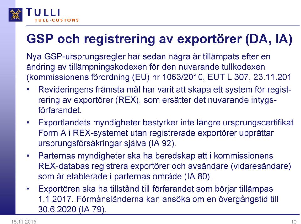 Exportlandets myndigheter bestyrker inte längre ursprungscertifikat Form A i REX-systemet utan registrerade exportörer upprättar ursprungsförsäkringar själva (IA 92).