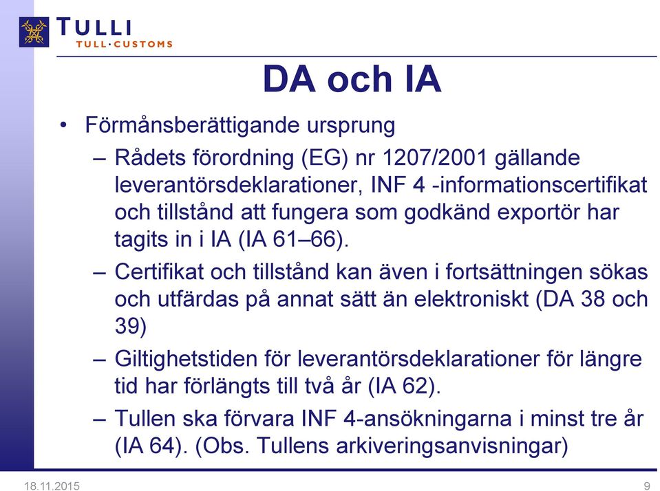 Certifikat och tillstånd kan även i fortsättningen sökas och utfärdas på annat sätt än elektroniskt (DA 38 och 39) Giltighetstiden för