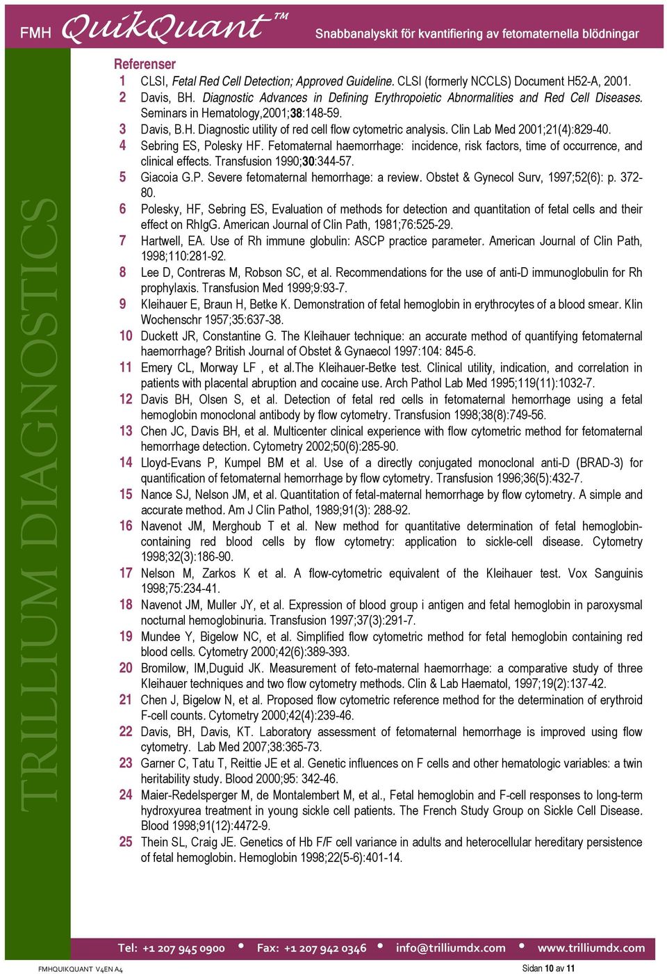 Clin Lab Med 2001;21(4):829-40. 4 Sebring ES, Polesky HF. Fetomaternal haemorrhage: incidence, risk factors, time of occurrence, and clinical effects. Transfusion 1990;30:344-57. 5 Giacoia G.P. Severe fetomaternal hemorrhage: a review.