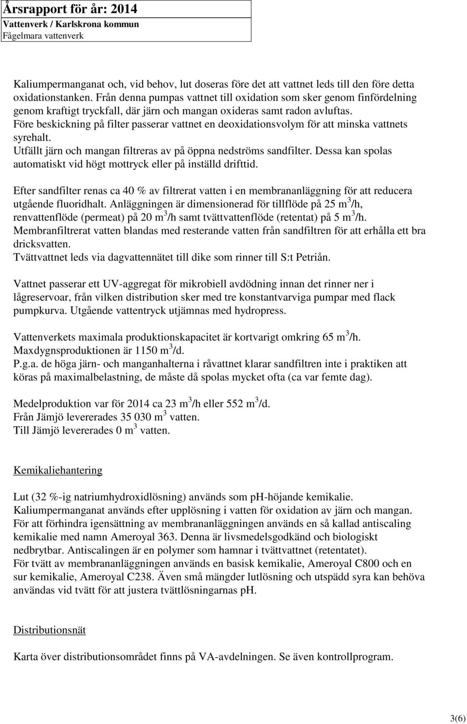 Före beskickning på filter passerar vattnet en deoxidationsvolym för att minska vattnets syrehalt. Utfällt järn och mangan filtreras av på öppna nedströms sandfilter.