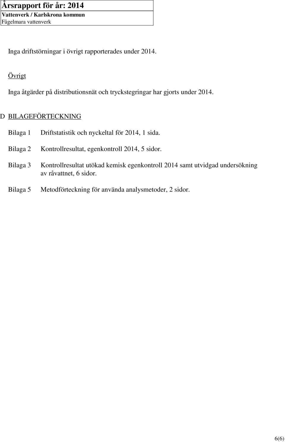 D BILAGEFÖRTECKNING Bilaga 1 Bilaga 2 Bilaga 3 Bilaga 5 Driftstatistik och nyckeltal för 2014, 1 sida.