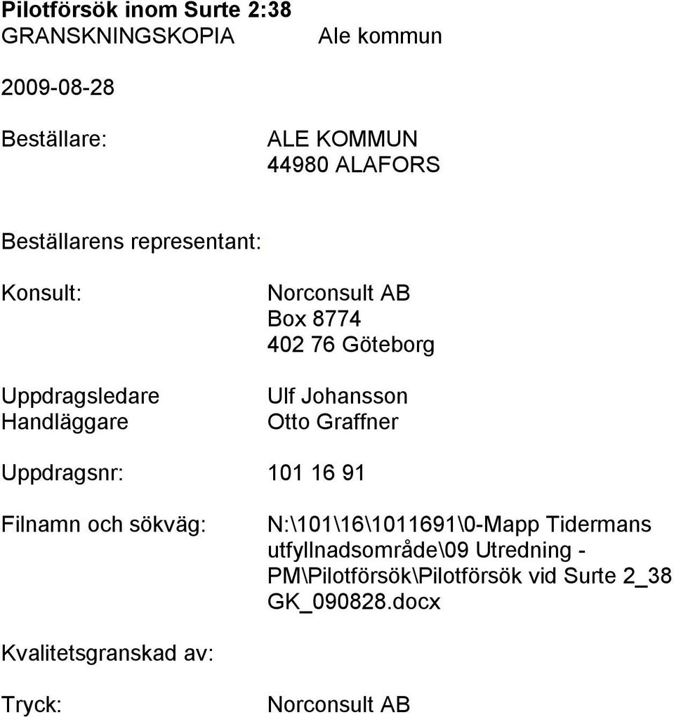 Uppdragsnr: 101 16 91 Filnamn och sökväg: N:\101\16\1011691\0-Mapp Tidermans utfyllnadsområde\09