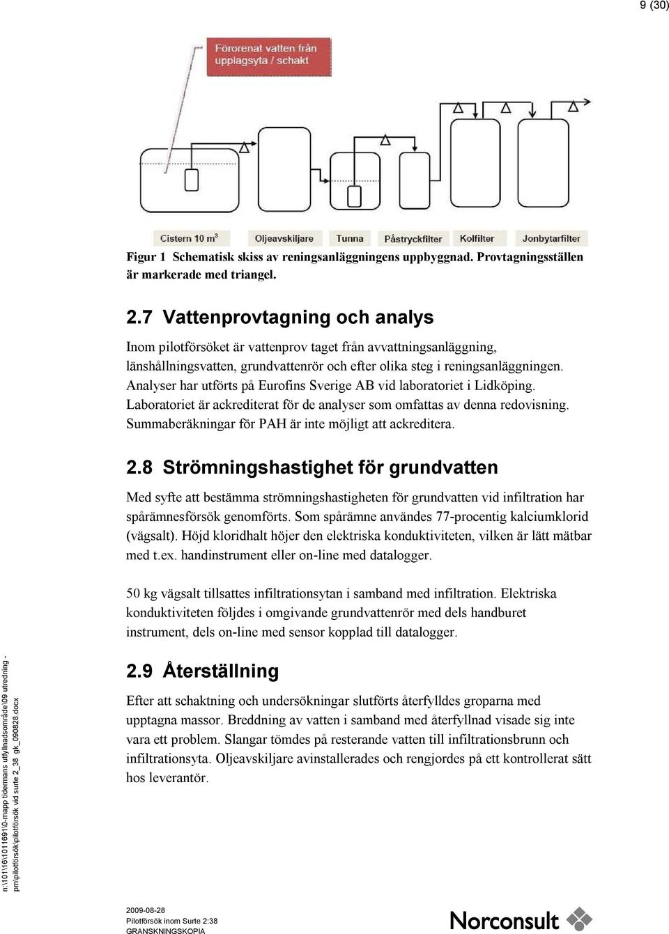 Analyser har utförts på Eurofins Sverige AB vid laboratoriet i Lidköping. Laboratoriet är ackrediterat för de analyser som omfattas av denna redovisning.