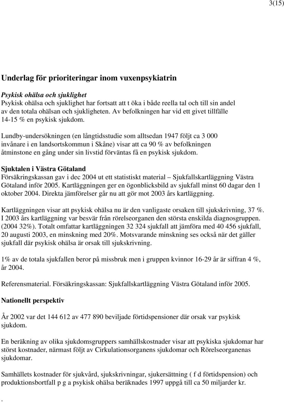 Lundby-undersökningen (en långtidsstudie som alltsedan 1947 följt ca 3 000 invånare i en landsortskommun i Skåne) visar att ca 90 % av befolkningen åtminstone en gång under sin livstid förväntas få
