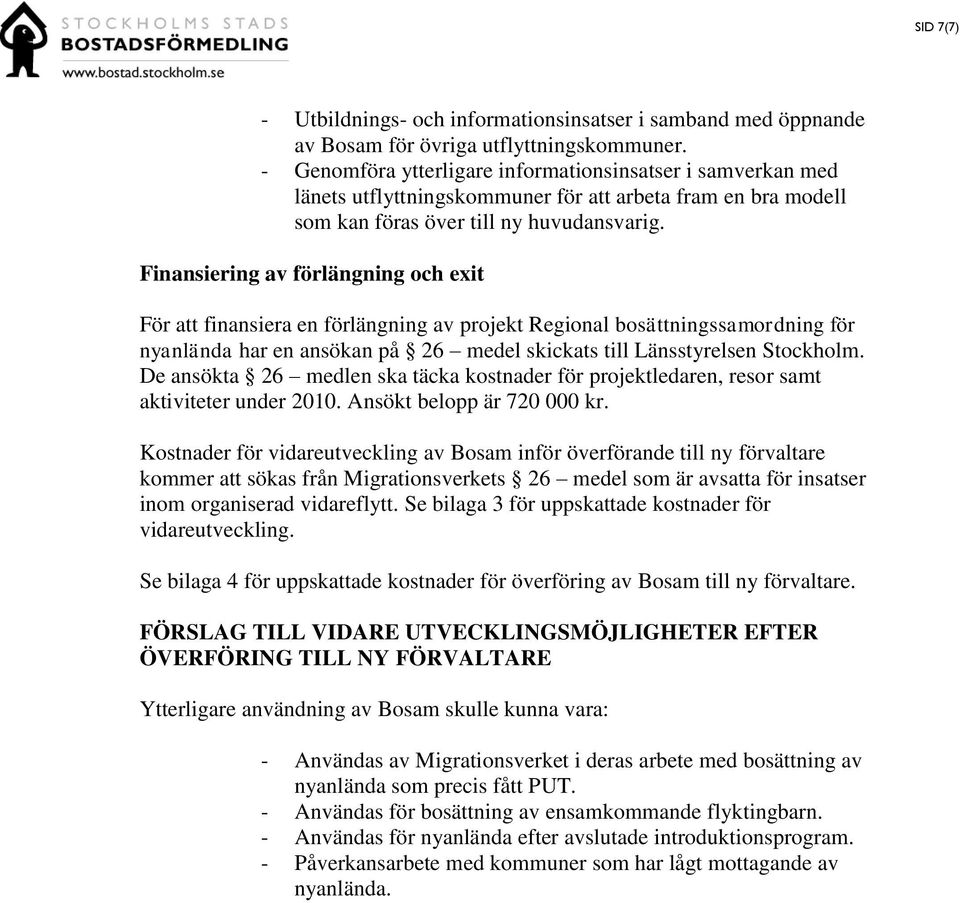 Finansiering av förlängning och exit För att finansiera en förlängning av projekt Regional bosättningssamordning för nyanlända har en ansökan på 26 medel skickats till Länsstyrelsen Stockholm.