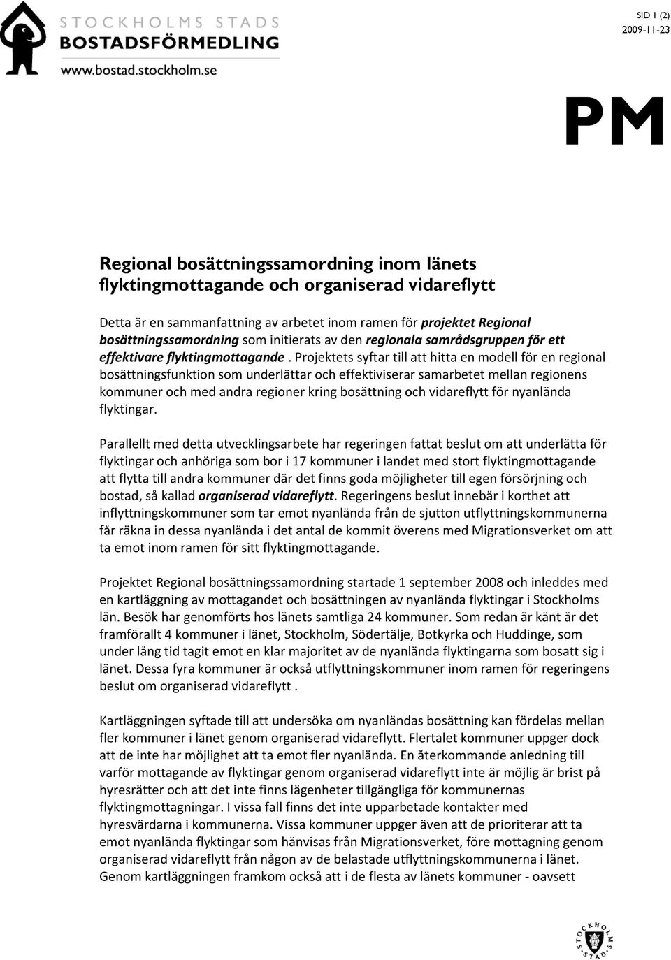 Projektets syftar till att hitta en modell för en regional bosättningsfunktion som underlättar och effektiviserar samarbetet mellan regionens kommuner och med andra regioner kring bosättning och