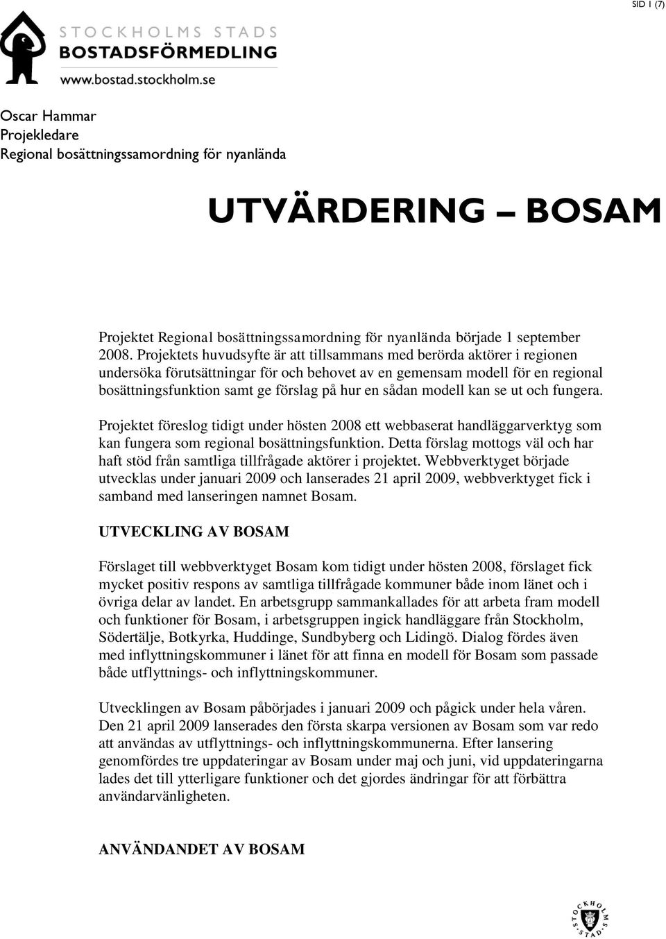 sådan modell kan se ut och fungera. Projektet föreslog tidigt under hösten 2008 ett webbaserat handläggarverktyg som kan fungera som regional bosättningsfunktion.