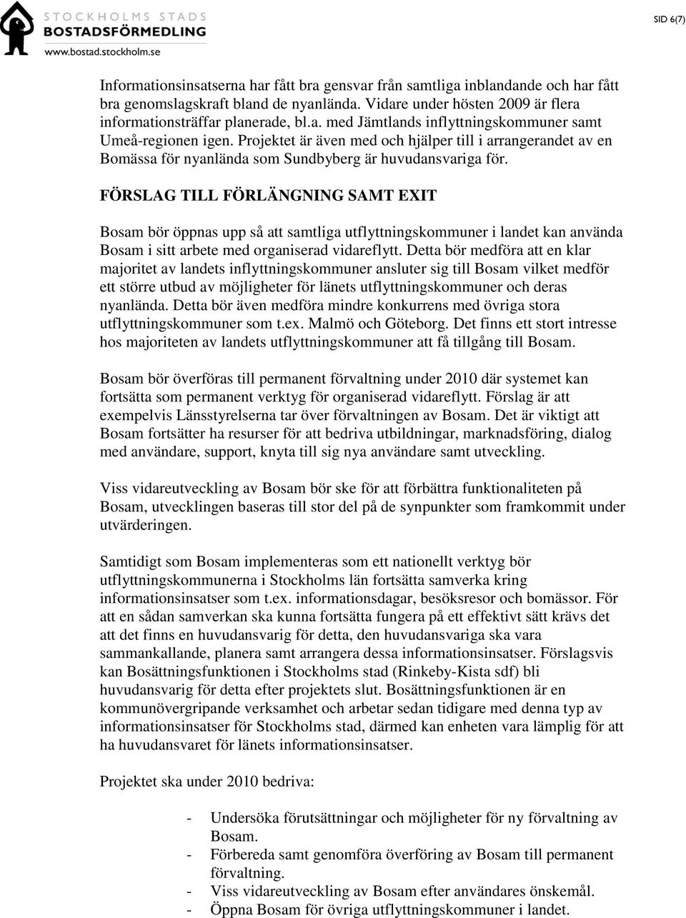 FÖRSLAG TILL FÖRLÄNGNING SAMT EXIT Bosam bör öppnas upp så att samtliga utflyttningskommuner i landet kan använda Bosam i sitt arbete med organiserad vidareflytt.