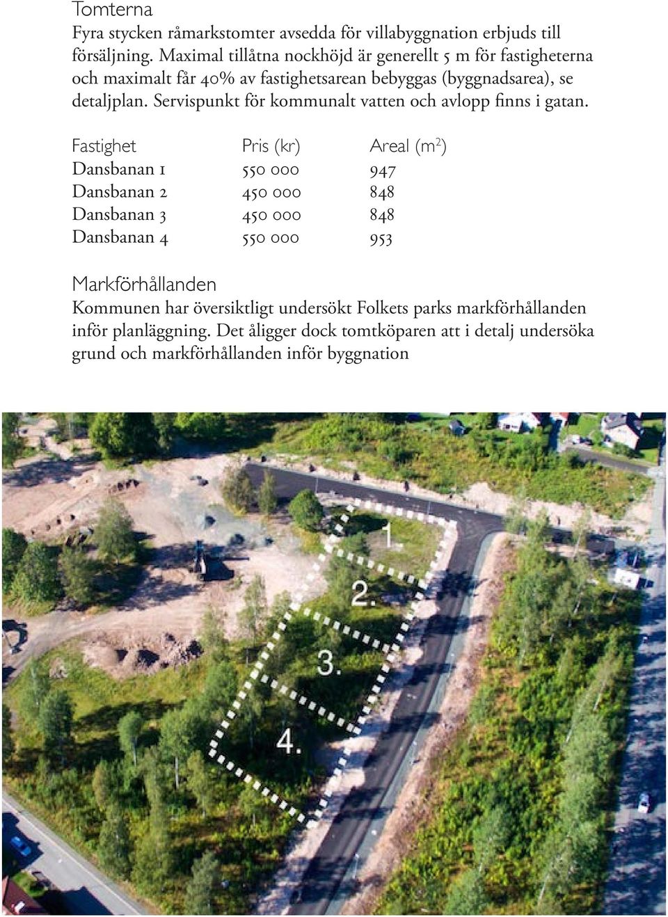 Servispunkt för kommunalt vatten och avlopp finns i gatan.