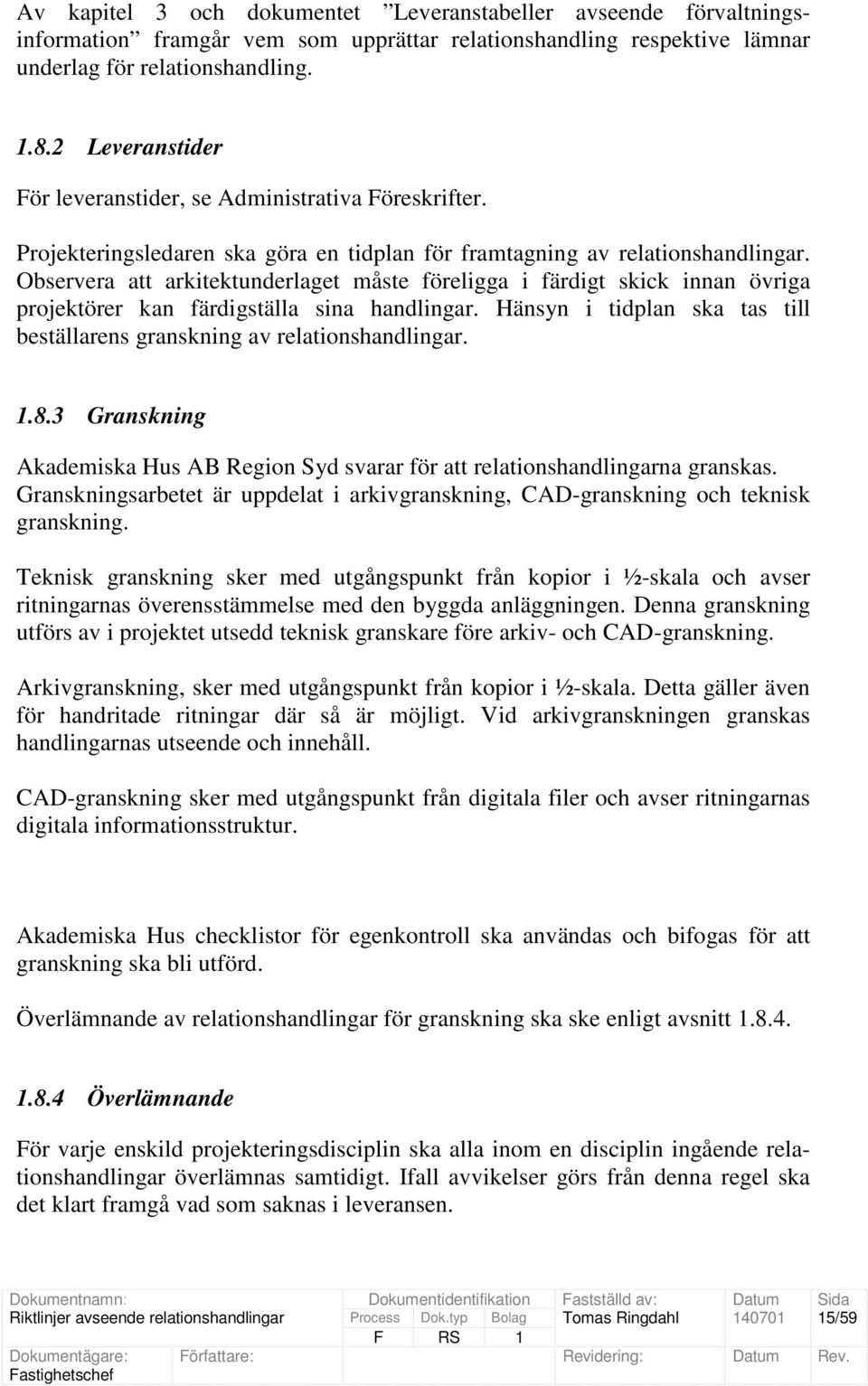 Observera att arkitektunderlaget måste föreligga i färdigt skick innan övriga projektörer kan färdigställa sina handlingar.