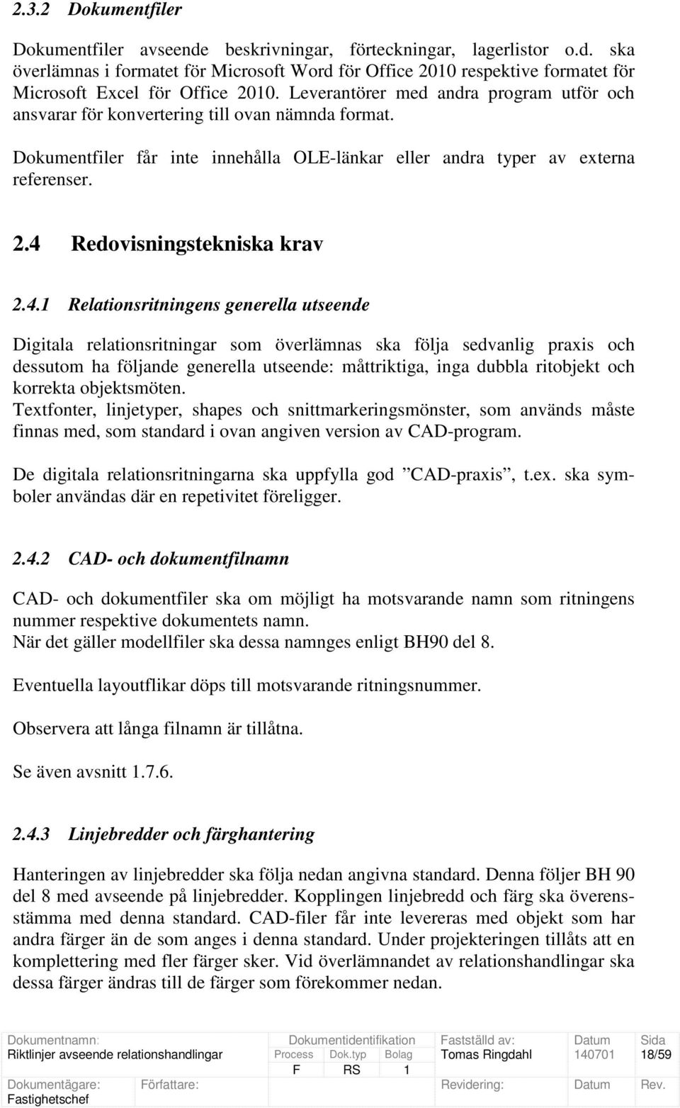 4 Redovisningstekniska krav 2.4.1 Relationsritningens generella utseende Digitala relationsritningar som överlämnas ska följa sedvanlig praxis och dessutom ha följande generella utseende: